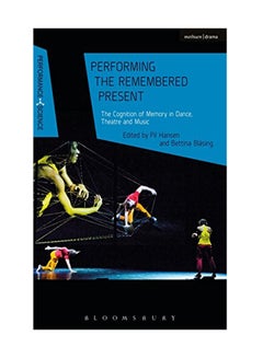 اشتري Performing The Remembered Present: The Cognition Of Memory In Dance, Theatre And Music Hardcover English - December 28, 2017 في الامارات