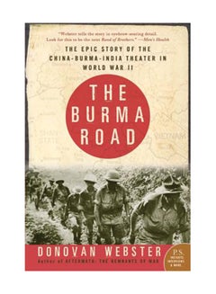 Buy The Burma Road: The Epic Story Of The China-Burma-India Theater In World War II Paperback English by Donovan Webster in UAE