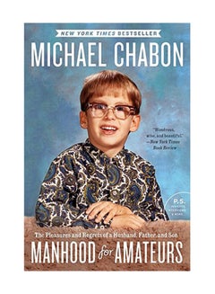 Buy Manhood For Amateurs: The Pleasures And Regrets Of A Husband, Father, And Son Paperback English by Michael Chabon in UAE