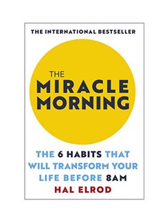 اشتري The Miracle Morning: The 6 Habits That Will Transform Your Life Before 8am Paperback English by Hal Elrod - 27 Mar 2018 في الامارات