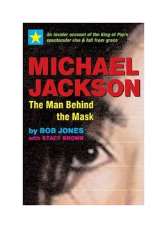 اشتري Michael Jackson: The Man Behind The Mask : An Insider's Story Of The King Of Pop By Bob Jones With Stacy Brown paperback english - 10-Jul-09 في الامارات