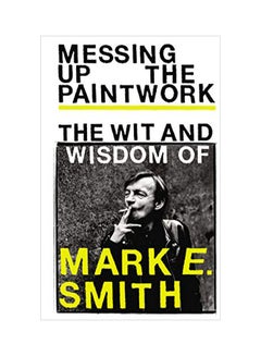 Buy Messing Up The Paintwork: The Wit And Wisdom Of Mark E. Smith hardcover english - 26 Jul 2018 in UAE