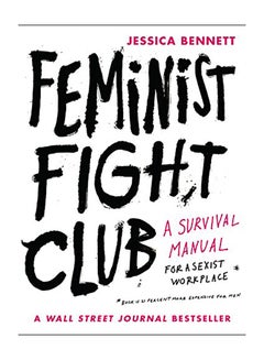 اشتري Feminist Fight Club: A Survival Manual for a Sexist Workplace Paperback English by Jessica Bennett - 2017 في الامارات