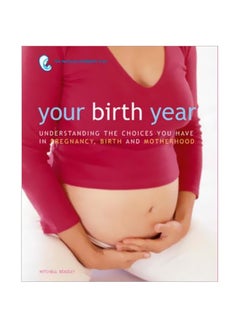 Buy Your Birth Year: Understanding The Choices You Have In Pregnancy, Birth And Motherhood Hardcover English by Anna Berkley - 19 Feb 2004 in Egypt