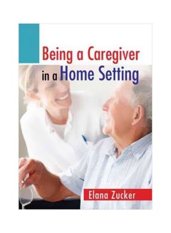 Buy Being A Caregiver In A Home Setting Paperback English by Elana Zucker in Egypt