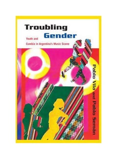 اشتري Troubling Gender: Youth And Cumbia In Argentina's Music Scene Paperback في مصر