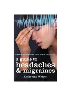 Buy A Guide To Headaches And Migraines: Symptoms, Causes, Treatments Paperback English by Katherine Wright - 19-Oct-14 in Egypt