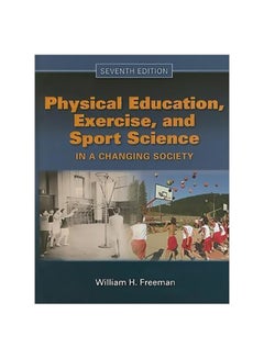 Buy Physical Education, Exercise And Sport Science In A Changing Society Paperback English by William H. Freeman - 9-Mar-11 in Egypt