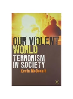 Buy Our Violent World: Terrorism In Society Paperback English by Kevin McDonald - 2-Apr-13 in Egypt