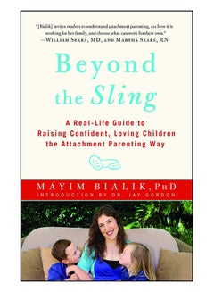 Buy Beyond The Sling: A Real-Life Guide To Raising Confident, Loving Children The Attachment Parenting Way Paperback English by Mayim Bialik - 4-Sep-12 in UAE