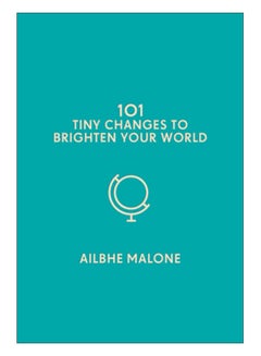 Buy 101 Tiny Changes To Brighten Your World hardcover english - 3-Oct-19 in UAE