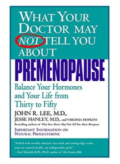 Buy What Your Doctor May Not Tell You About Premenopause: Balance Your Hormones And Your Life From Thirty To Fifty Paperback English by John R. Lee - 1-Jan-99 in UAE