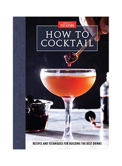 Buy How to Cocktail : Recipes and Techniques for Building the Best Drinks Hardcover English by America's Test Kitchen - 08 Oct 2019 in UAE