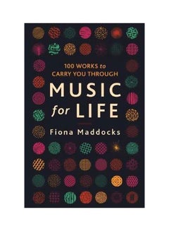 Buy Music For Life: 100 Works To Carry You Through Paperback English by Fiona Maddocks - 02 August 2018 in UAE