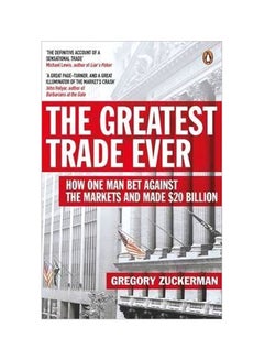 Buy The Greatest Trade Ever: How One Man Bet Against The Markets And Made $20 Billion Paperback English by Gregory Zuckerman - 40388 in UAE