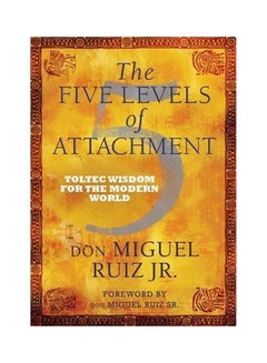 اشتري The Five Levels Of Attachment: Toltec Wisdom For The Modern World Paperback في الامارات