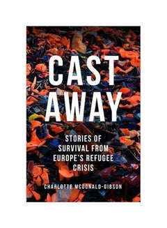 اشتري Cast Away : Stories Of Survival From Europe's Refugee Crisis Paperback في الامارات