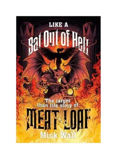 اشتري Like A Bat Out Of Hell: The Larger Than Life Story Of Meat Loaf Paperback الإنجليزية by Mick Wall - 16 November 2017 في الامارات