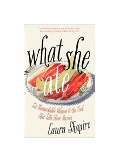 اشتري What She Ate: Six Remarkable Women And The Food That Tells Their Stories paperback english - 06 September 2018 في الامارات