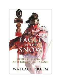 Buy Eagle In The Snow : General Maximus And Romes Last Stand paperback english - 10/1/2002 in UAE