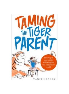 Buy Taming The Tiger Parent Paperback English by Tanith Carey - 9/1/2015 in Saudi Arabia