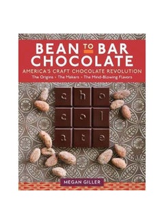 اشتري Bean-To-Bar Chocolate : America’s Craft Chocolate Revolution: The Origins, the Makers, And The Mind-Blowing Flavors Paperback الإنجليزية by Megan Giller - 19 September 2017 في الامارات