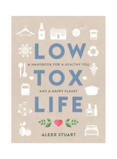 Buy Low Tox Life:A Handbook For A Healthy You And Happy Planet paperback english - 04-Sep-18 in UAE