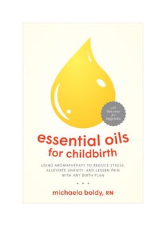 اشتري Essential Oils For Childbirth: Using Aromatherapy To Reduce Stress, Alleviate Anxiety, And Lessen Pain With Any Birth Plan Paperback في الامارات