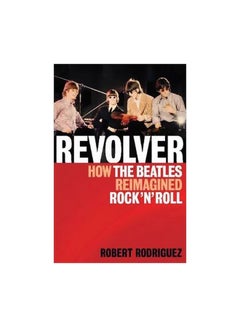 Buy Revolver: How The Beatles Reimagined Rock 'N' Roll Paperback English by Robert Rodriguez - 1 April 2012 in UAE