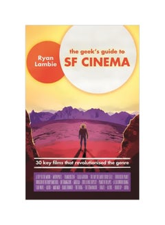 اشتري The Geek's Guide To Sf Cinema: 30 Key Films That Revolutionised The Genre Paperback الإنجليزية by Ryan Lambie - 4 June 2019 في الامارات