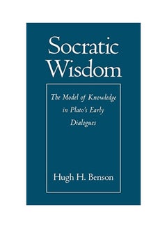 اشتري Socratic Wisdom: The Model Of Knowledge In Plato's Early Dialogues Hardcover English by Hugh H. Benson - 3 February 2000 في الامارات