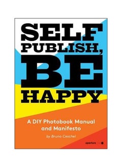 Buy Self Publish, Be Happy : A DIY Photobook Manual And Manifesto paperback english - 24 Nov 2015 in UAE