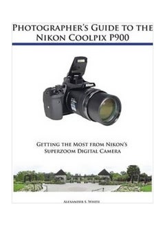 اشتري دليل المصور لكاميرا Nikon Coolpix P900: الحصول على أقصى استفادة من كاميرا Nikon الرقمية ذات الزوم الفائق في الامارات