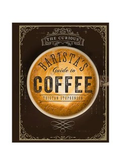 اشتري The Curious Barista's Guide To Coffee مجلد اللغة الإنجليزية by Tristan Stephenson - 17 January 2017 في الامارات