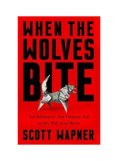 اشتري When The Wolves Bite: Two Billionaires, One Company, And An Epic Wall Street Battle Hardcover English by Scott Wapner - 24 April 2018 في الامارات