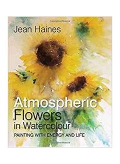 Buy Jean Haines' Atmospheric Flowers In Watercolour : Painting With Energy And Life Hardcover English by Jean Haines - 43319 in UAE