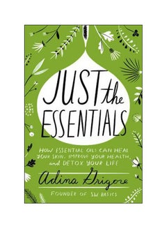 Buy Just The Essentials: How Essential Oils Can Heal Your Skin, Improve Your Health, And Detox Your Life hardcover english - 6 April 2017 in UAE