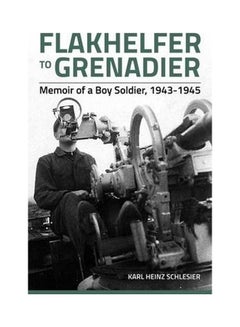 اشتري Flakhelfer To Grenadier: Memoir Of A Boy Soldier, 1943-1945 paperback english - 7/3/2014 في الامارات