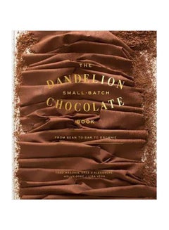 اشتري The Dandelion Chocolate Book - Small Batch: From Bean To Bar To Brownie Hardcover الإنجليزية by Greg D'Alesandre - 14/Nov/17 في الامارات