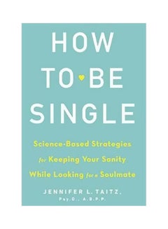 اشتري How To Be Single And Happy: Science-Based Strategies For Keeping Your Sanity While Looking For A Soulmate Paperback في الامارات