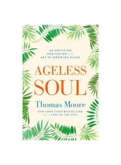 Buy Ageless Soul: An Uplifting Meditation On The Art Of Growing Older Paperback English by Thomas Moore - 19-10-2017 in UAE