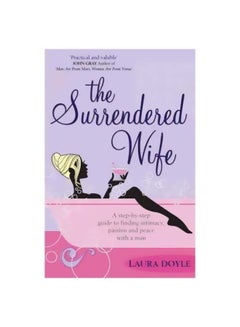 Buy The Surrendered Wife: A Practical Guide To Finding Intimacy Passion And Peace With Your Man Paperback English by Laura Doyle - 06-02-2006 in UAE