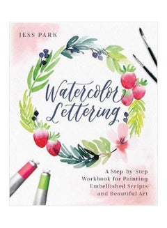 Buy Watercolor Lettering : A Step-By-Step Workbook For Painting Embellished Scripts And Beautiful Art Paperback English by Jess Park - 43384 in UAE