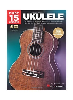 Buy First 15 Lessons - Ukulele: A Beginner's Guide, Featuring Step-By-Step Lessons with Audio, Video, and Popular Songs! Paperback English by Ezra, Michael - 01-Jan-19 in UAE