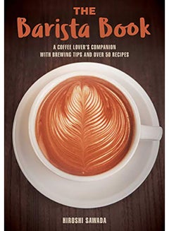 اشتري The Barista Book: A Coffee Lover'S Companion With Brewing Tips And Over 50 Recipes paperback english - 2018 في الامارات