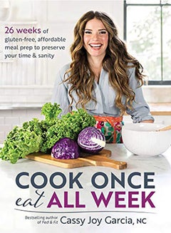 Buy Cook Once, Eat All Week: 26 Weeks Of Gluten-Free, Affordable Meal Prep To Preserve Your Time And Sanity Paperback in UAE