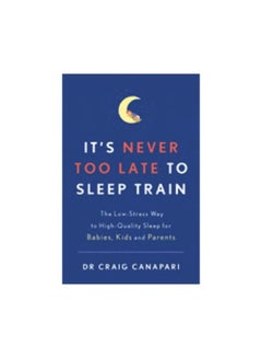 اشتري It's Never Too Late To Sleep Train : The Low Stress Way To High Quality Sleep For Babies, Kids And Parents Paperback في الامارات