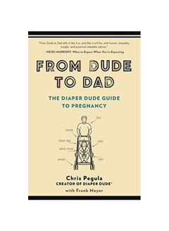 Buy From Dude To Dad : The Diaper Dude Guide To Pregnancy Paperback English by Chris Pegula - 06-May-14 in UAE