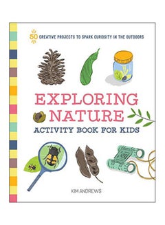 Buy Exploring Nature Activity Book For Kids : 50 Creative Projects To Spark Curiosity In The Outdoors Paperback English by Kim Andrews - 28-May-19 in UAE