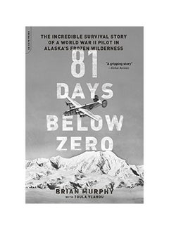 Buy 81 Days Below Zero: The Incredible Survival Story Of A World War II Pilot In Alaska's Frozen Wilderness Paperback English by Brian Murphy - 01-Mar-16 in UAE